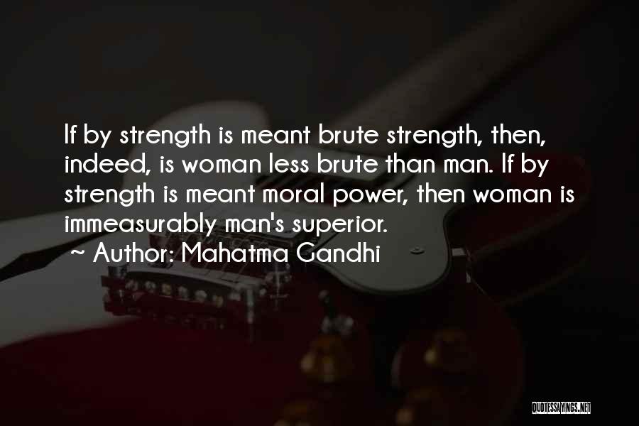 Mahatma Gandhi Quotes: If By Strength Is Meant Brute Strength, Then, Indeed, Is Woman Less Brute Than Man. If By Strength Is Meant