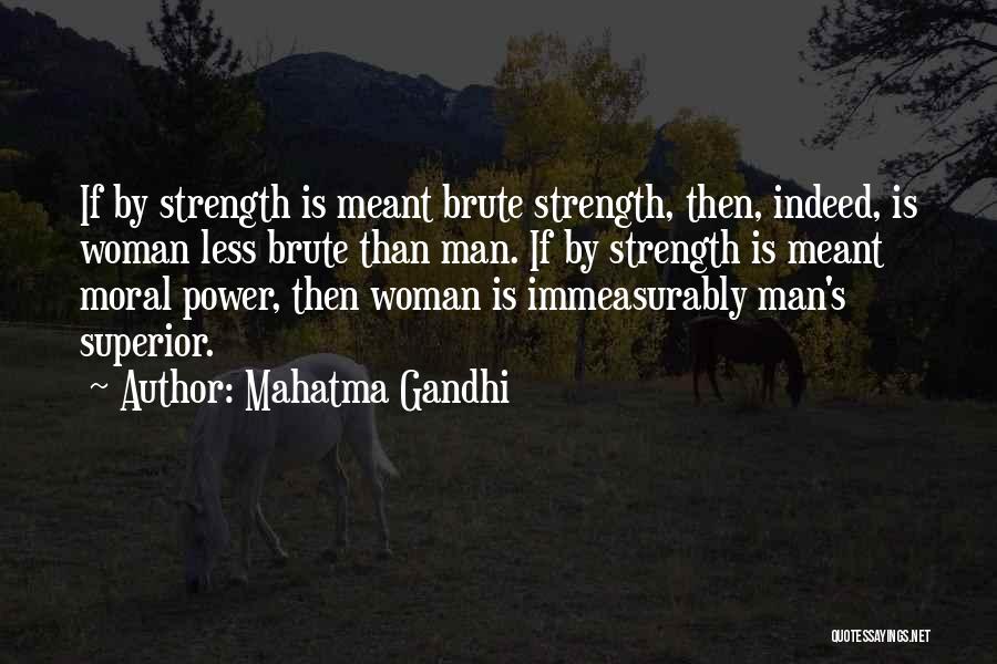 Mahatma Gandhi Quotes: If By Strength Is Meant Brute Strength, Then, Indeed, Is Woman Less Brute Than Man. If By Strength Is Meant
