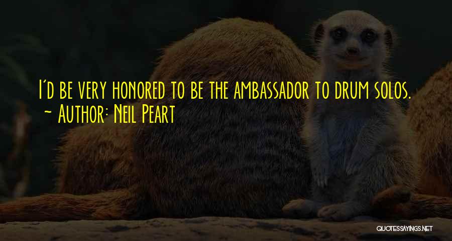 Neil Peart Quotes: I'd Be Very Honored To Be The Ambassador To Drum Solos.