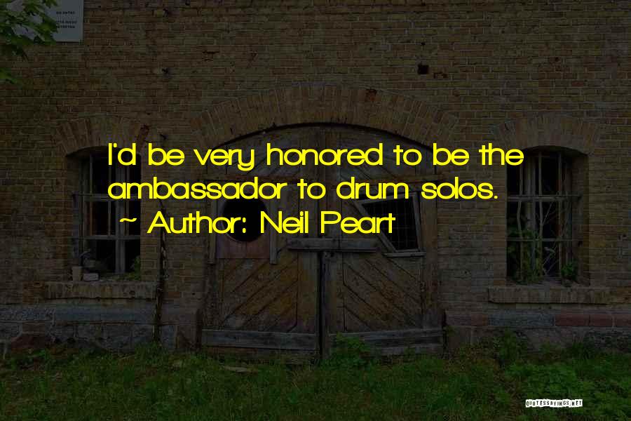 Neil Peart Quotes: I'd Be Very Honored To Be The Ambassador To Drum Solos.