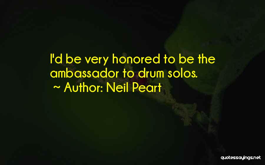 Neil Peart Quotes: I'd Be Very Honored To Be The Ambassador To Drum Solos.