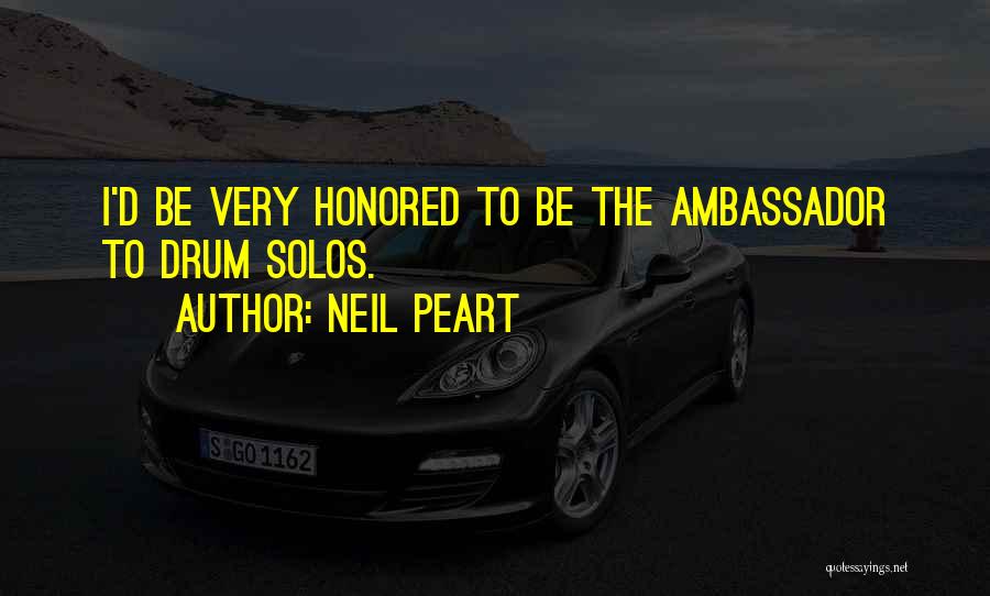 Neil Peart Quotes: I'd Be Very Honored To Be The Ambassador To Drum Solos.