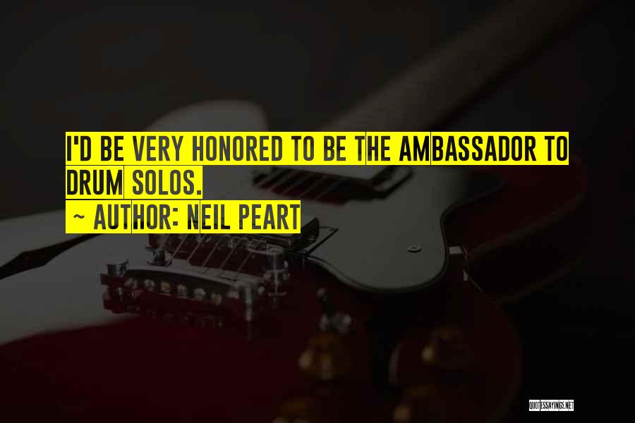 Neil Peart Quotes: I'd Be Very Honored To Be The Ambassador To Drum Solos.