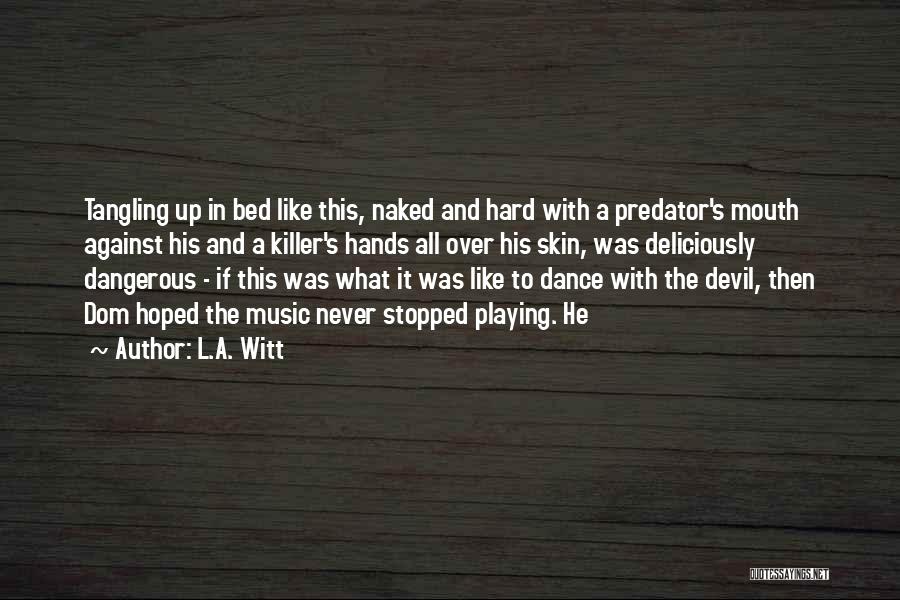 L.A. Witt Quotes: Tangling Up In Bed Like This, Naked And Hard With A Predator's Mouth Against His And A Killer's Hands All