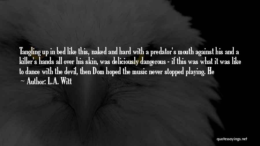 L.A. Witt Quotes: Tangling Up In Bed Like This, Naked And Hard With A Predator's Mouth Against His And A Killer's Hands All