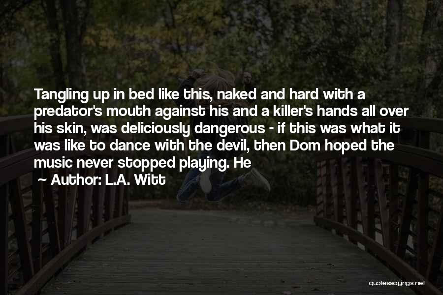 L.A. Witt Quotes: Tangling Up In Bed Like This, Naked And Hard With A Predator's Mouth Against His And A Killer's Hands All