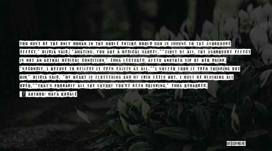 Maya Rodale Quotes: You Must Be The Only Woman In The Whole Entire World Who Is Immune To The Ashbrooke Effect, Olivia Said.