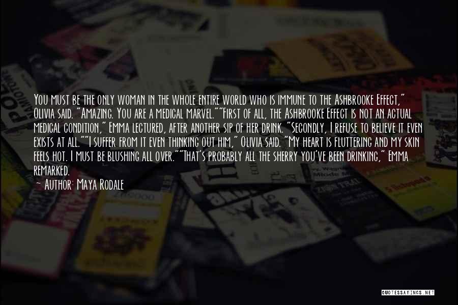 Maya Rodale Quotes: You Must Be The Only Woman In The Whole Entire World Who Is Immune To The Ashbrooke Effect, Olivia Said.