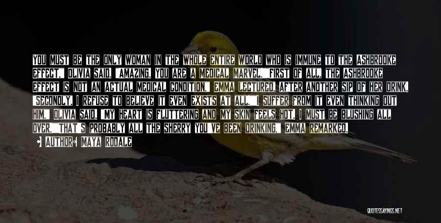 Maya Rodale Quotes: You Must Be The Only Woman In The Whole Entire World Who Is Immune To The Ashbrooke Effect, Olivia Said.
