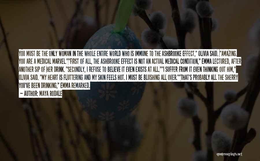 Maya Rodale Quotes: You Must Be The Only Woman In The Whole Entire World Who Is Immune To The Ashbrooke Effect, Olivia Said.