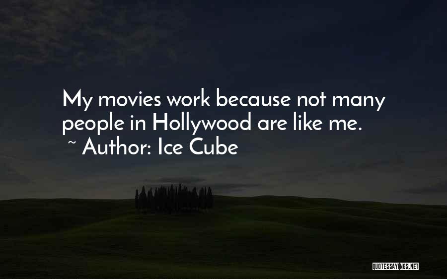 Ice Cube Quotes: My Movies Work Because Not Many People In Hollywood Are Like Me.