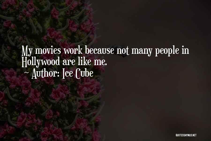 Ice Cube Quotes: My Movies Work Because Not Many People In Hollywood Are Like Me.