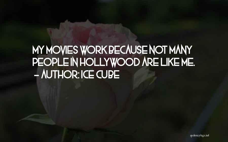 Ice Cube Quotes: My Movies Work Because Not Many People In Hollywood Are Like Me.