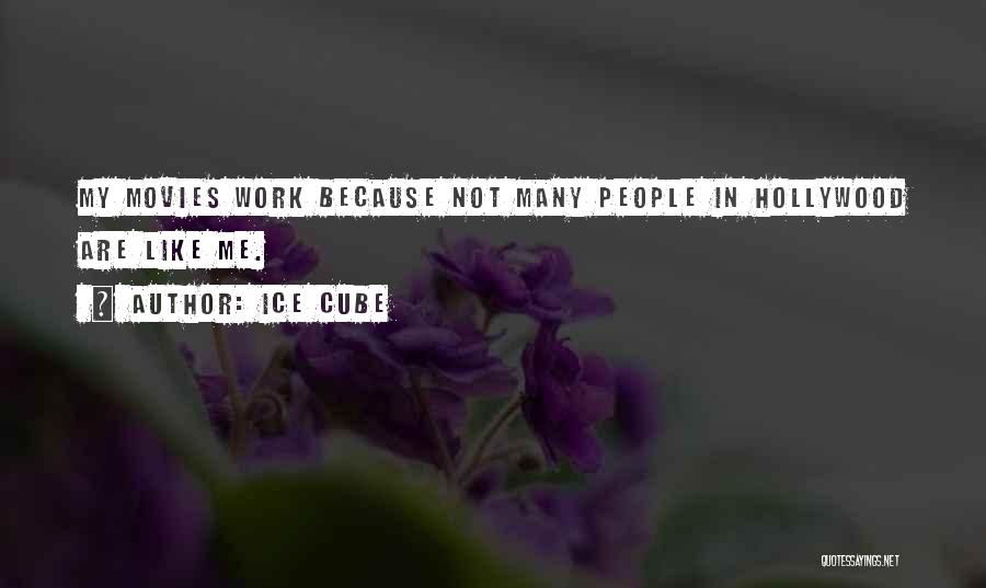 Ice Cube Quotes: My Movies Work Because Not Many People In Hollywood Are Like Me.