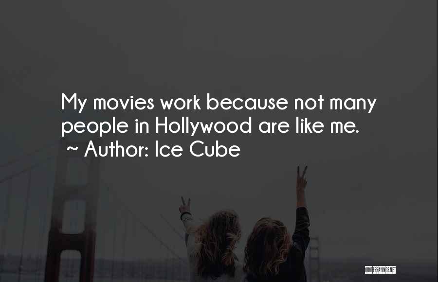 Ice Cube Quotes: My Movies Work Because Not Many People In Hollywood Are Like Me.