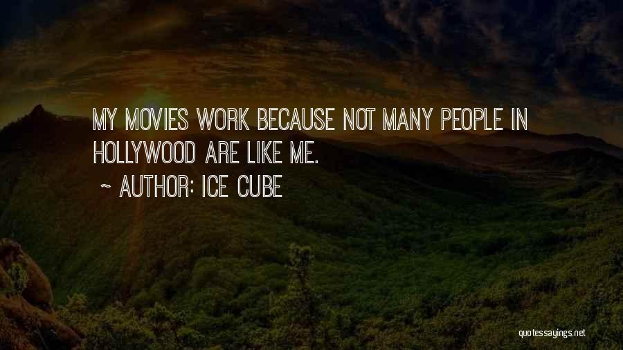 Ice Cube Quotes: My Movies Work Because Not Many People In Hollywood Are Like Me.
