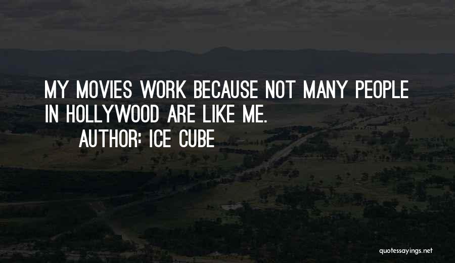 Ice Cube Quotes: My Movies Work Because Not Many People In Hollywood Are Like Me.