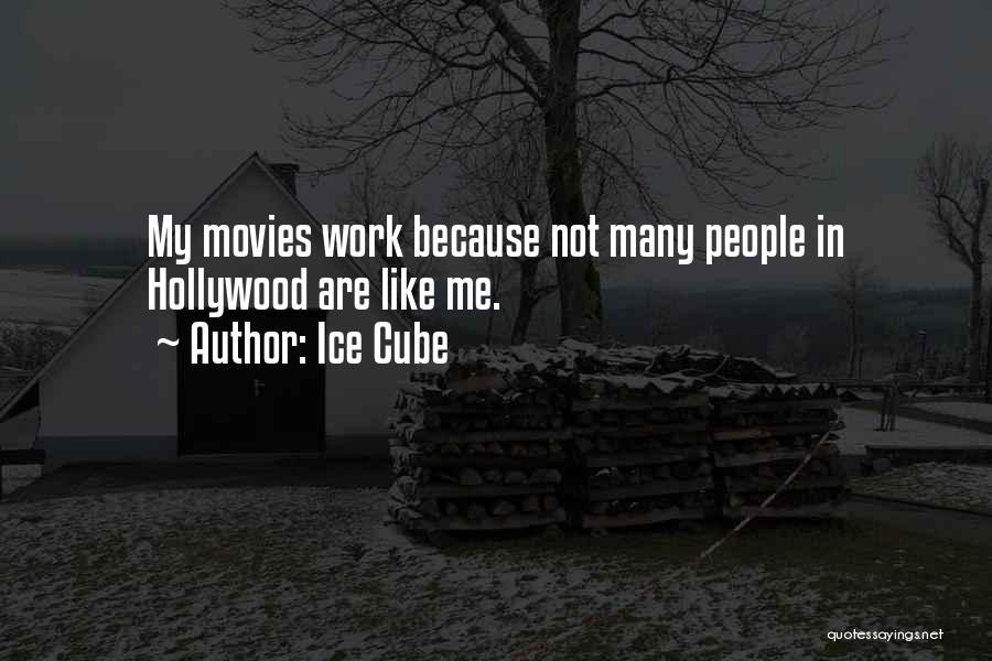 Ice Cube Quotes: My Movies Work Because Not Many People In Hollywood Are Like Me.