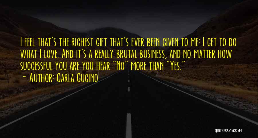 Carla Gugino Quotes: I Feel That's The Richest Gift That's Ever Been Given To Me: I Get To Do What I Love. And