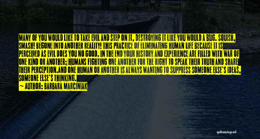 Barbara Marciniak Quotes: Many Of You Would Like To Take Evil And Step On It, Destroying It Like You Would A Bug. Squish,