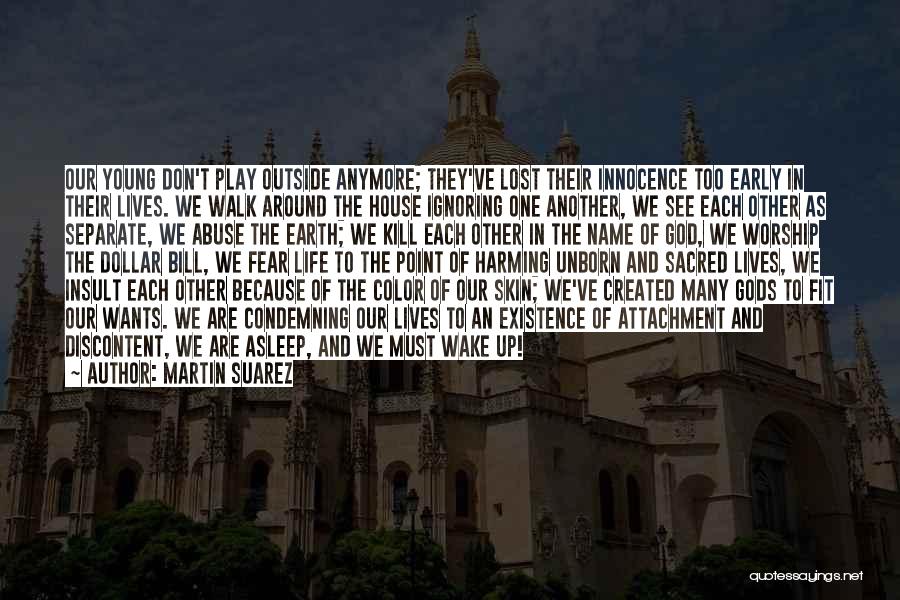 Martin Suarez Quotes: Our Young Don't Play Outside Anymore; They've Lost Their Innocence Too Early In Their Lives. We Walk Around The House