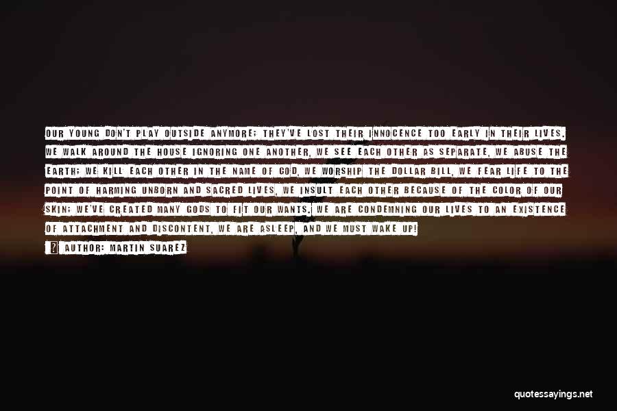 Martin Suarez Quotes: Our Young Don't Play Outside Anymore; They've Lost Their Innocence Too Early In Their Lives. We Walk Around The House