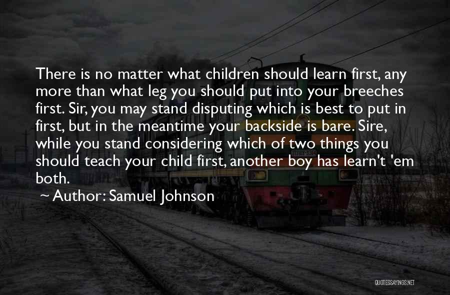 Samuel Johnson Quotes: There Is No Matter What Children Should Learn First, Any More Than What Leg You Should Put Into Your Breeches