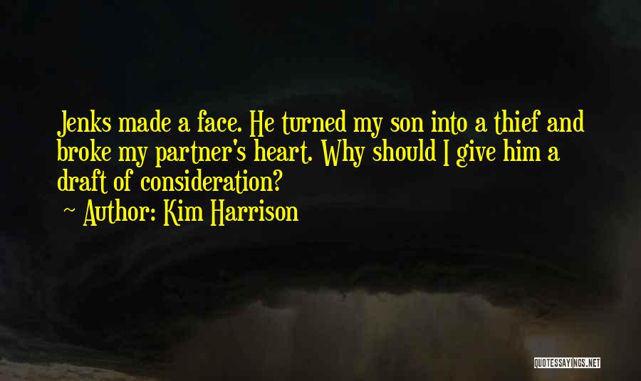 Kim Harrison Quotes: Jenks Made A Face. He Turned My Son Into A Thief And Broke My Partner's Heart. Why Should I Give