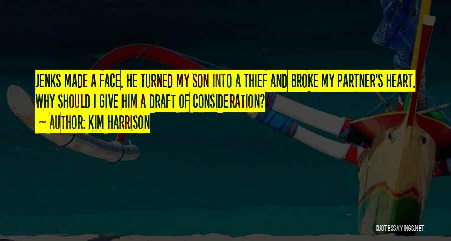 Kim Harrison Quotes: Jenks Made A Face. He Turned My Son Into A Thief And Broke My Partner's Heart. Why Should I Give