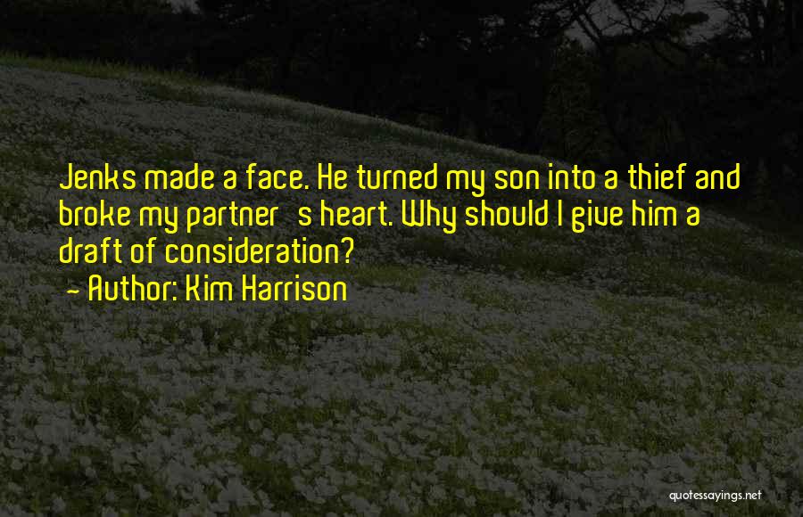 Kim Harrison Quotes: Jenks Made A Face. He Turned My Son Into A Thief And Broke My Partner's Heart. Why Should I Give