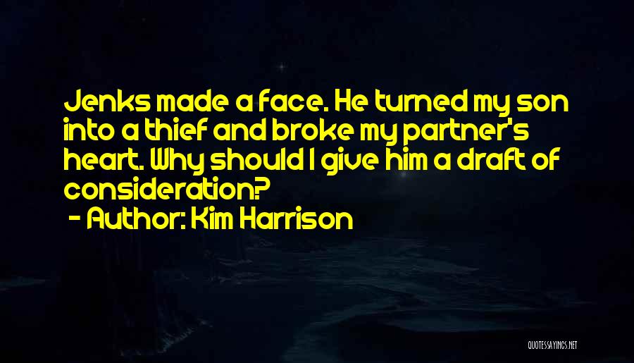 Kim Harrison Quotes: Jenks Made A Face. He Turned My Son Into A Thief And Broke My Partner's Heart. Why Should I Give