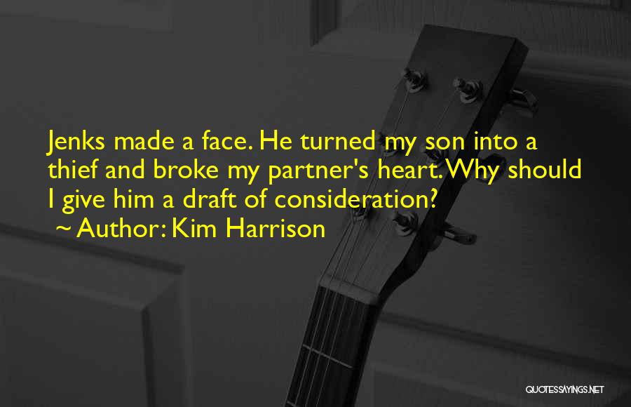 Kim Harrison Quotes: Jenks Made A Face. He Turned My Son Into A Thief And Broke My Partner's Heart. Why Should I Give