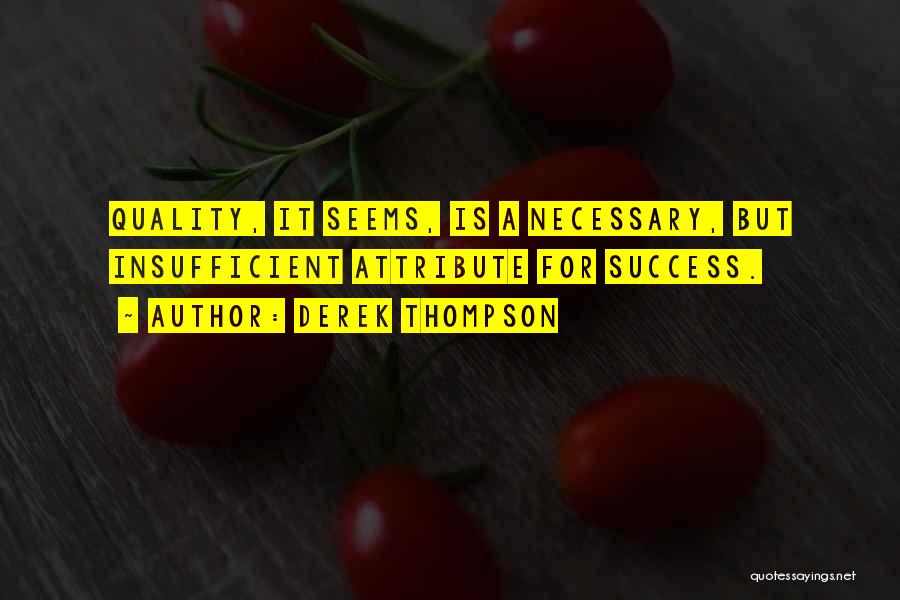 Derek Thompson Quotes: Quality, It Seems, Is A Necessary, But Insufficient Attribute For Success.