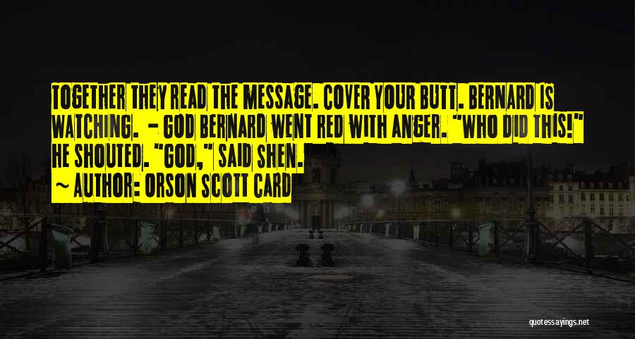 Orson Scott Card Quotes: Together They Read The Message. Cover Your Butt. Bernard Is Watching. - God Bernard Went Red With Anger. Who Did