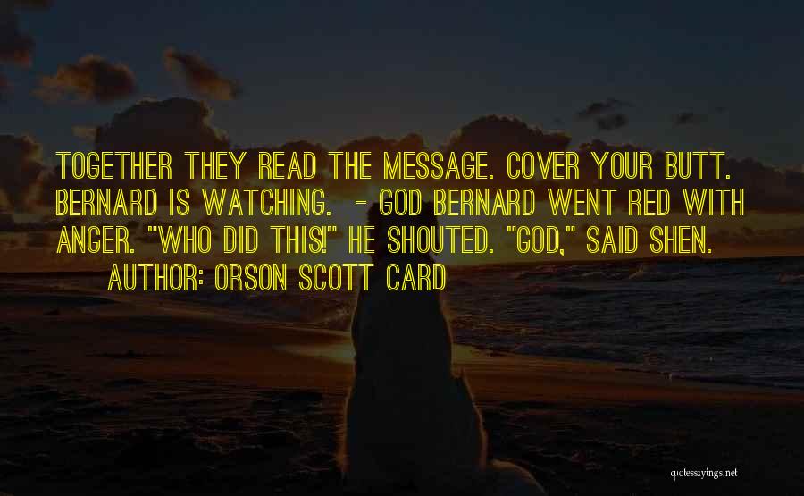 Orson Scott Card Quotes: Together They Read The Message. Cover Your Butt. Bernard Is Watching. - God Bernard Went Red With Anger. Who Did