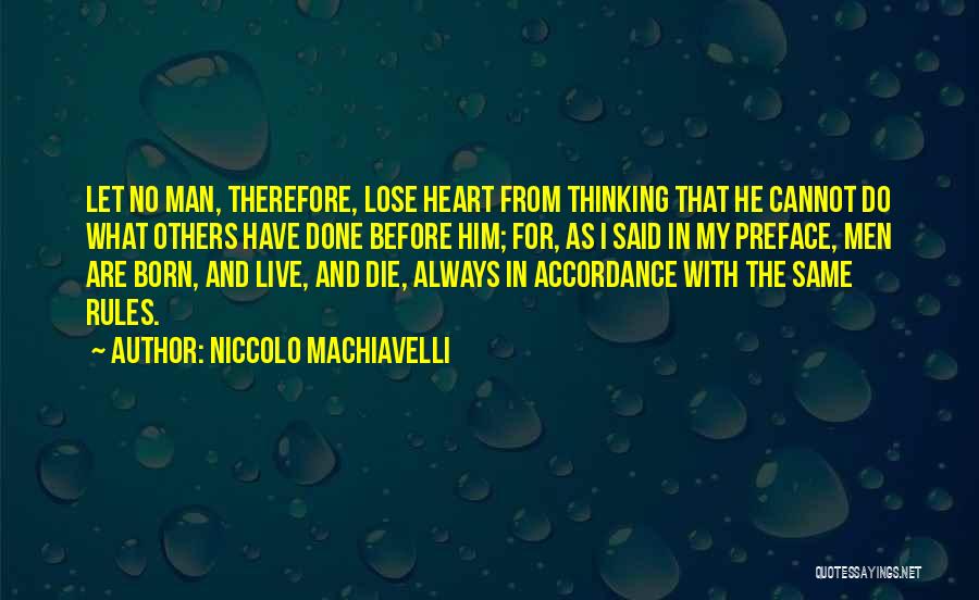 Niccolo Machiavelli Quotes: Let No Man, Therefore, Lose Heart From Thinking That He Cannot Do What Others Have Done Before Him; For, As