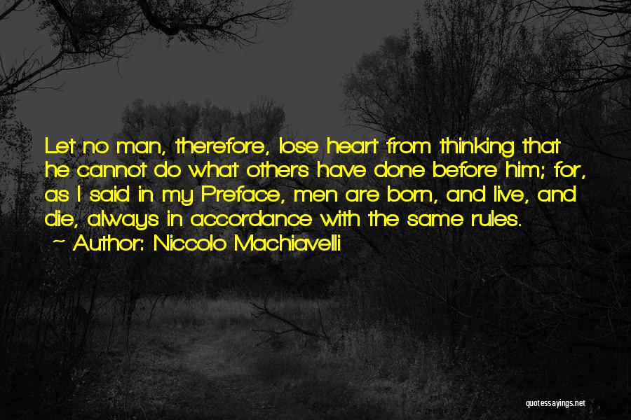 Niccolo Machiavelli Quotes: Let No Man, Therefore, Lose Heart From Thinking That He Cannot Do What Others Have Done Before Him; For, As