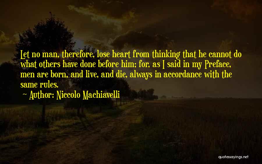 Niccolo Machiavelli Quotes: Let No Man, Therefore, Lose Heart From Thinking That He Cannot Do What Others Have Done Before Him; For, As