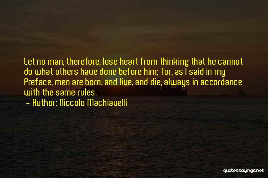 Niccolo Machiavelli Quotes: Let No Man, Therefore, Lose Heart From Thinking That He Cannot Do What Others Have Done Before Him; For, As