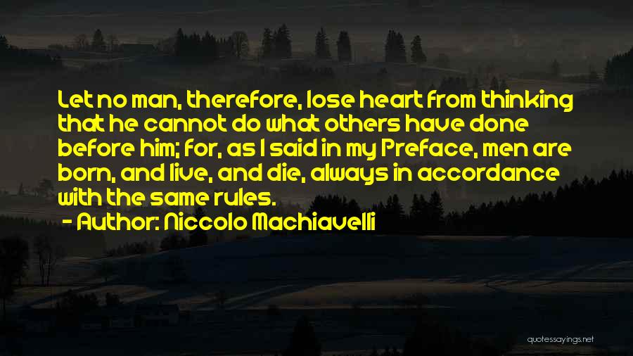 Niccolo Machiavelli Quotes: Let No Man, Therefore, Lose Heart From Thinking That He Cannot Do What Others Have Done Before Him; For, As
