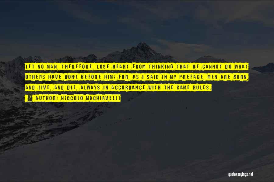 Niccolo Machiavelli Quotes: Let No Man, Therefore, Lose Heart From Thinking That He Cannot Do What Others Have Done Before Him; For, As