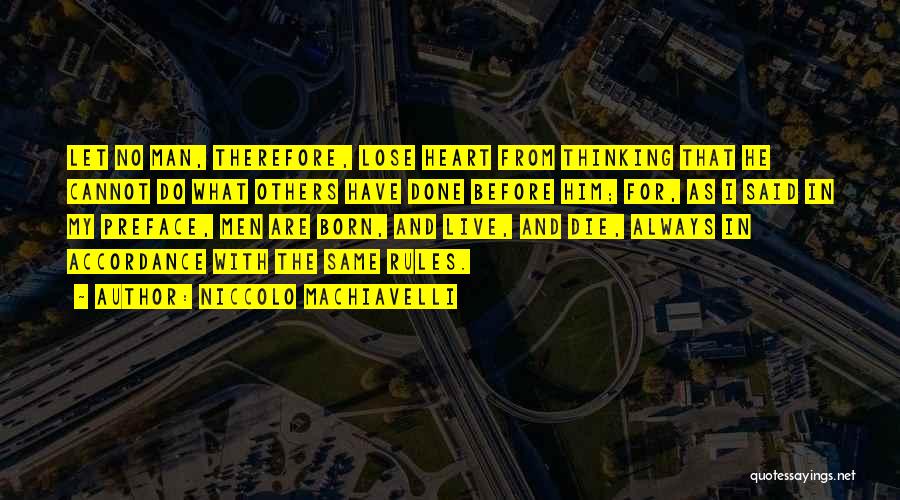 Niccolo Machiavelli Quotes: Let No Man, Therefore, Lose Heart From Thinking That He Cannot Do What Others Have Done Before Him; For, As