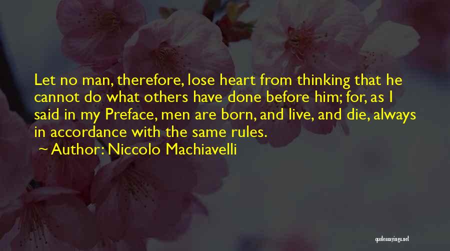Niccolo Machiavelli Quotes: Let No Man, Therefore, Lose Heart From Thinking That He Cannot Do What Others Have Done Before Him; For, As