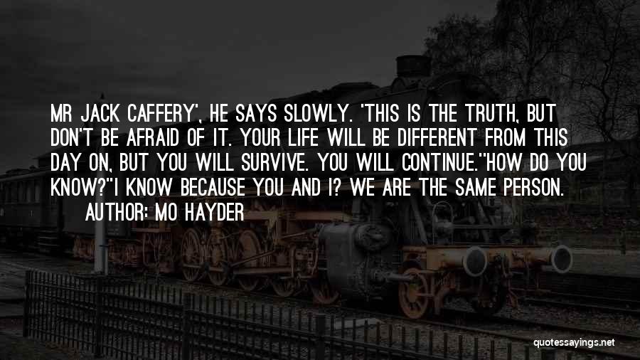 Mo Hayder Quotes: Mr Jack Caffery', He Says Slowly. 'this Is The Truth, But Don't Be Afraid Of It. Your Life Will Be