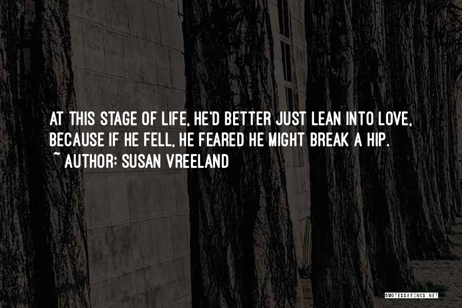 Susan Vreeland Quotes: At This Stage Of Life, He'd Better Just Lean Into Love, Because If He Fell, He Feared He Might Break