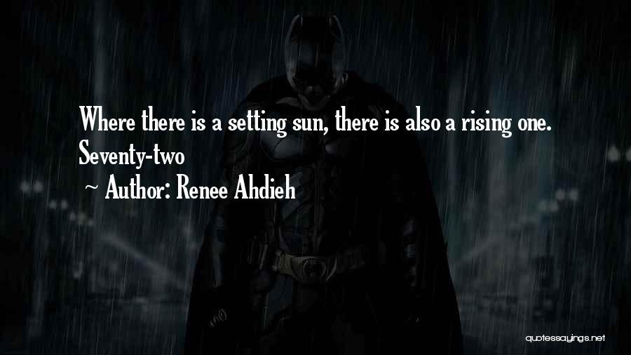 Renee Ahdieh Quotes: Where There Is A Setting Sun, There Is Also A Rising One. Seventy-two