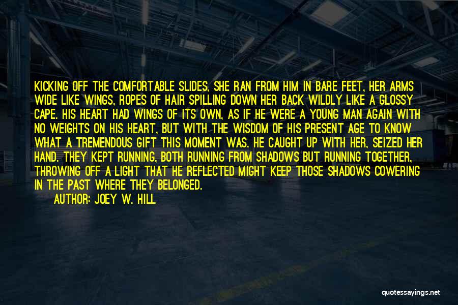 Joey W. Hill Quotes: Kicking Off The Comfortable Slides, She Ran From Him In Bare Feet, Her Arms Wide Like Wings, Ropes Of Hair