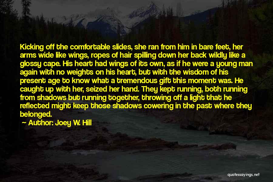 Joey W. Hill Quotes: Kicking Off The Comfortable Slides, She Ran From Him In Bare Feet, Her Arms Wide Like Wings, Ropes Of Hair