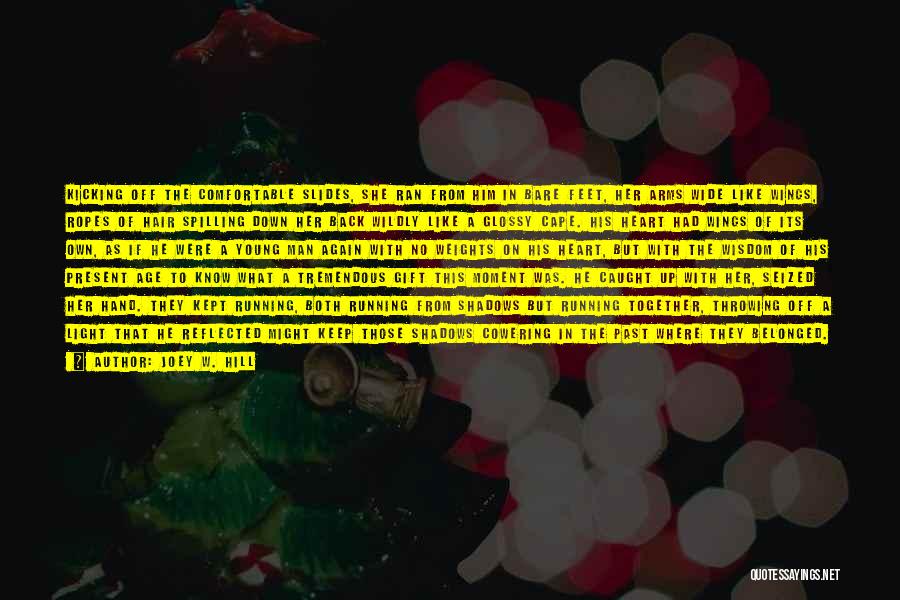 Joey W. Hill Quotes: Kicking Off The Comfortable Slides, She Ran From Him In Bare Feet, Her Arms Wide Like Wings, Ropes Of Hair