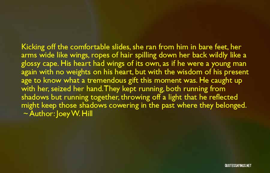 Joey W. Hill Quotes: Kicking Off The Comfortable Slides, She Ran From Him In Bare Feet, Her Arms Wide Like Wings, Ropes Of Hair